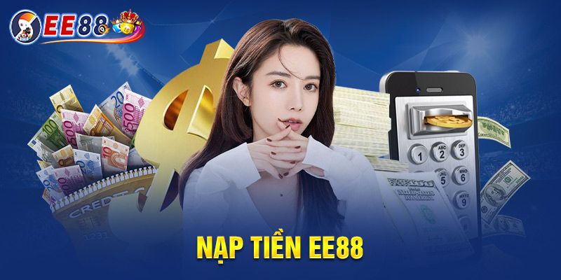 Tổng hợp các cách nạp tiền EE88 bạn nên biết